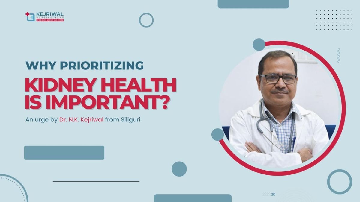 Why prioritizing kidney health is important? – An urge by Dr. N.K. Kejriwal from Siliguri